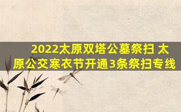 2022太原双塔公墓祭扫 太原公交寒衣节开通3条祭扫专线